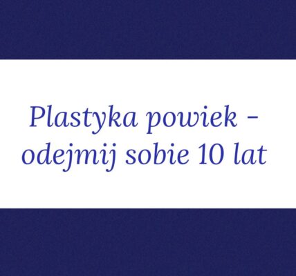 Plastyka powiek - drobny zabieg, który odmładza o 10 lat - 1 2025