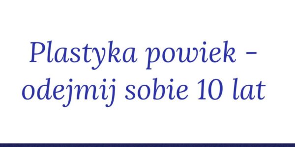 Plastyka powiek - drobny zabieg, który odmładza o 10 lat - 1 2025